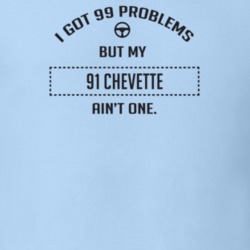 I Got 99 Problems But My 1991 Chevette Ain't One Funny T Shirt