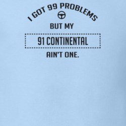 I Got 99 Problems But My 1991 Continental Ain't One Funny T Shirt