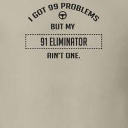 I Got 99 Problems But My 1991 Eliminator Ain't One Funny T Shirt