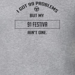 I Got 99 Problems But My 1991 Festiva Ain't One Funny T Shirt
