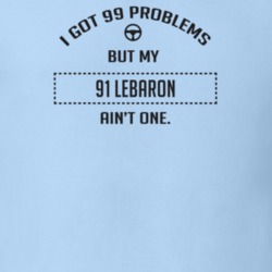 I Got 99 Problems But My 1991 Lebaron Ain't One Funny T Shirt
