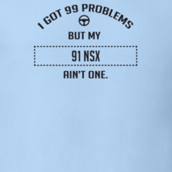 I Got 99 Problems But My 1991 Nsx Ain't One Funny T Shirt
