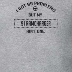 I Got 99 Problems But My 1991 Ramcharger Ain't One Funny T Shirt