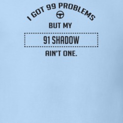 I Got 99 Problems But My 1991 Shadow Ain't One Funny T Shirt