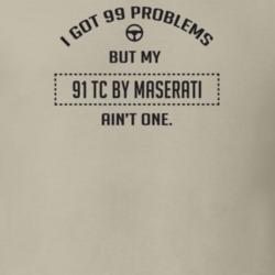 I Got 99 Problems But My 1991 Tc By Maserati Ain't One Funny T Shirt