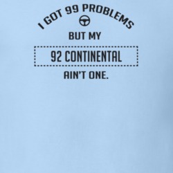 I Got 99 Problems But My 1992 Continental Ain't One Funny T Shirt
