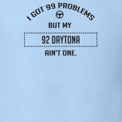 I Got 99 Problems But My 1992 Daytona Ain't One Funny T Shirt