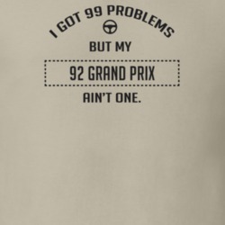 I Got 99 Problems But My 1992 Grand Prix Ain't One Funny T Shirt