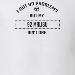 I Got 99 Problems But My 1992 Malibu Ain't One Funny T Shirt