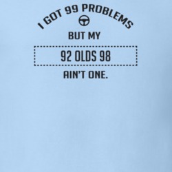 I Got 99 Problems But My 1992 Olds 98 Ain't One Funny T Shirt