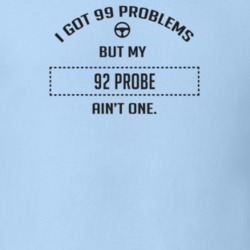 I Got 99 Problems But My 1992 Probe Ain't One Funny T Shirt