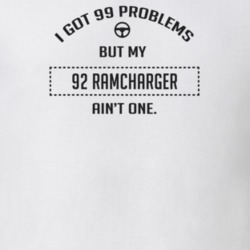 I Got 99 Problems But My 1992 Ramcharger Ain't One Funny T Shirt