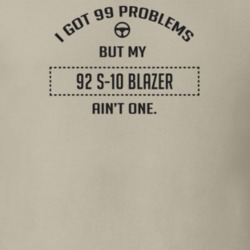 I Got 99 Problems But My 1992 S-10 Blazer Ain't One Funny T Shirt