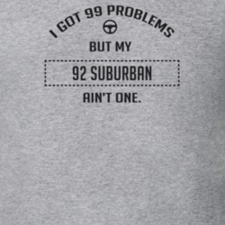I Got 99 Problems But My 1992 Suburban Ain't One Funny T Shirt