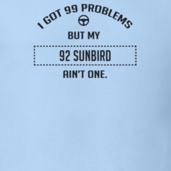 I Got 99 Problems But My 1992 Sunbird Ain't One Funny T Shirt