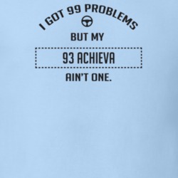 I Got 99 Problems But My 1993 Achieva Ain't One Funny T Shirt