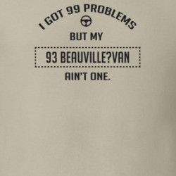 I Got 99 Problems But My 1993 Beauville?Van Ain't One Funny T Shirt