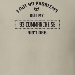 I Got 99 Problems But My 1993 Commanche Se Ain't One Funny T Shirt