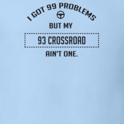I Got 99 Problems But My 1993 Crossroad Ain't One Funny T Shirt