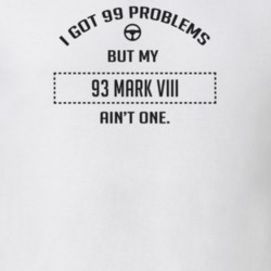 I Got 99 Problems But My 1993 Mark Viii Ain't One Funny T Shirt