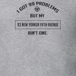 I Got 99 Problems But My 1993 New Yorker Fifth Avenue Ain't One Funny 