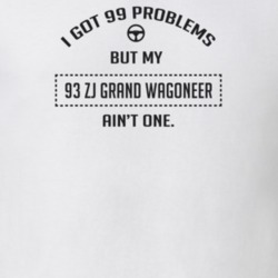 I Got 99 Problems But My 1993 Zj Grand Wagoneer Ain't One Funny T Shir