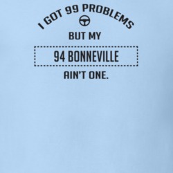 I Got 99 Problems But My 1994 Bonneville Ain't One Funny T Shirt
