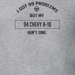 I Got 99 Problems But My 1994 Chevy A-10 Ain't One Funny T Shirt