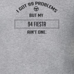 I Got 99 Problems But My 1994 Fiesta Ain't One Funny T Shirt