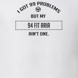 I Got 99 Problems But My 1994 Fit Aria Ain't One Funny T Shirt