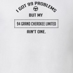 I Got 99 Problems But My 1994 Grand Cherokee Limited Ain't One Funny T