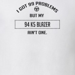 I Got 99 Problems But My 1994 K5 Blazer Ain't One Funny T Shirt