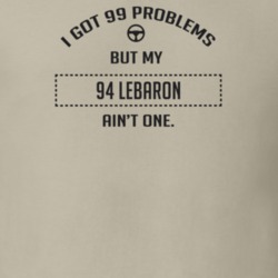 I Got 99 Problems But My 1994 Lebaron Ain't One Funny T Shirt