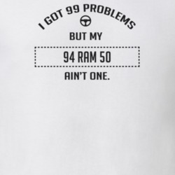 I Got 99 Problems But My 1994 Ram 50 Ain't One Funny T Shirt