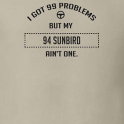 I Got 99 Problems But My 1994 Sunbird Ain't One Funny T Shirt