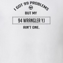 I Got 99 Problems But My 1994 Wrangler Yj Ain't One Funny T Shirt
