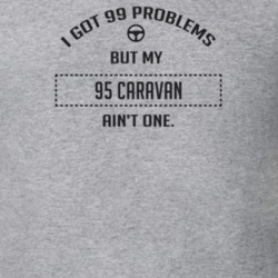 I Got 99 Problems But My 1995 Caravan Ain't One Funny T Shirt