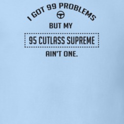 I Got 99 Problems But My 1995 Cutlass Supreme Ain't One Funny T Shirt