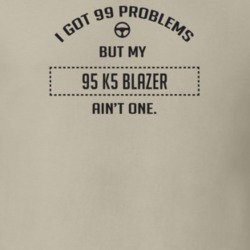 I Got 99 Problems But My 1995 K5 Blazer Ain't One Funny T Shirt