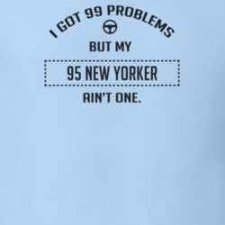 I Got 99 Problems But My 1995 New Yorker Ain't One Funny T Shirt