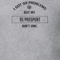 I Got 99 Problems But My 1995 Passport Ain't One Funny T Shirt