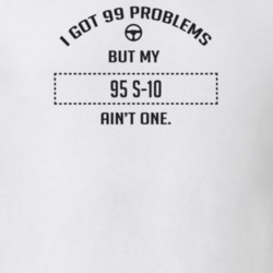I Got 99 Problems But My 1995 S-10 Ain't One Funny T Shirt