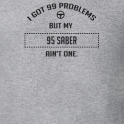 I Got 99 Problems But My 1995 Saber Ain't One Funny T Shirt