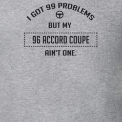 I Got 99 Problems But My 1996 Accord Coupe Ain't One Funny T Shirt