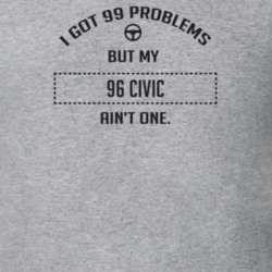 I Got 99 Problems But My 1996 Civic Ain't One Funny T Shirt