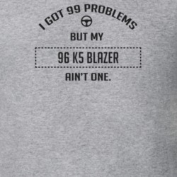I Got 99 Problems But My 1996 K5 Blazer Ain't One Funny T Shirt