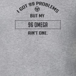 I Got 99 Problems But My 1996 Omega Ain't One Funny T Shirt