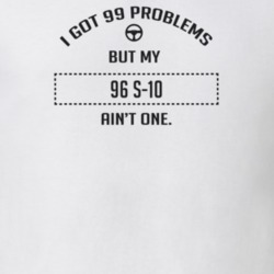 I Got 99 Problems But My 1996 S-10 Ain't One Funny T Shirt