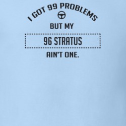 I Got 99 Problems But My 1996 Stratus Ain't One Funny T Shirt