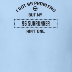I Got 99 Problems But My 1996 Sunrunner Ain't One Funny T Shirt